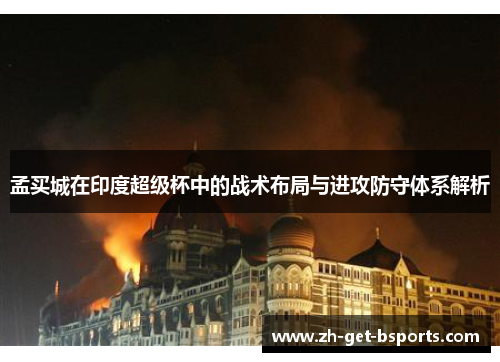孟买城在印度超级杯中的战术布局与进攻防守体系解析