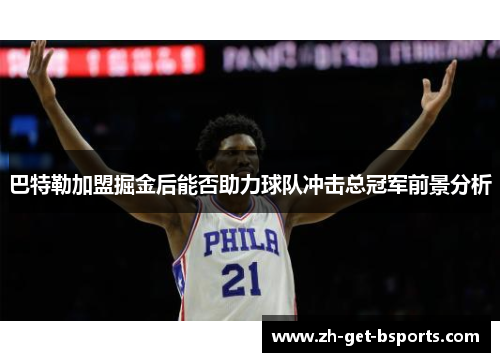 巴特勒加盟掘金后能否助力球队冲击总冠军前景分析