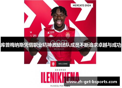 库普梅纳斯凭借职业精神激励团队成员不断追求卓越与成功