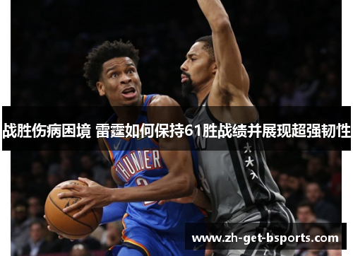 战胜伤病困境 雷霆如何保持61胜战绩并展现超强韧性