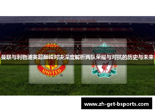 曼联与利物浦英超巅峰对决深度解析两队荣耀与对抗的历史与未来