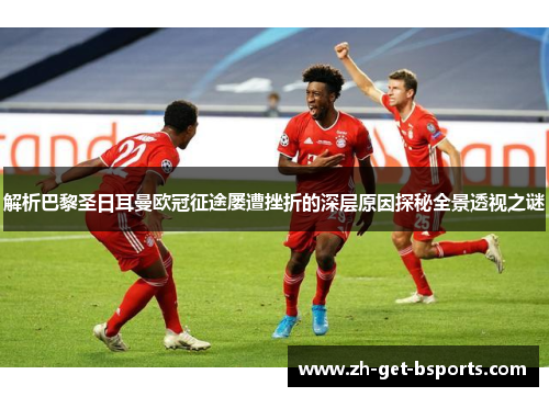 解析巴黎圣日耳曼欧冠征途屡遭挫折的深层原因探秘全景透视之谜