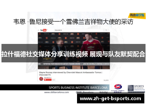 拉什福德社交媒体分享训练视频 展现与队友默契配合