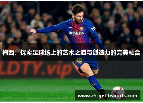 梅西：探索足球场上的艺术之道与创造力的完美融合