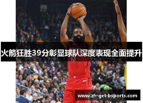 火箭狂胜39分彰显球队深度表现全面提升